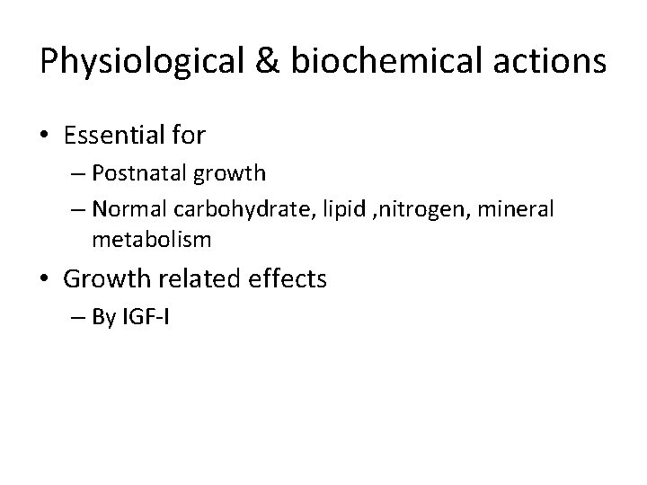 Physiological & biochemical actions • Essential for – Postnatal growth – Normal carbohydrate, lipid