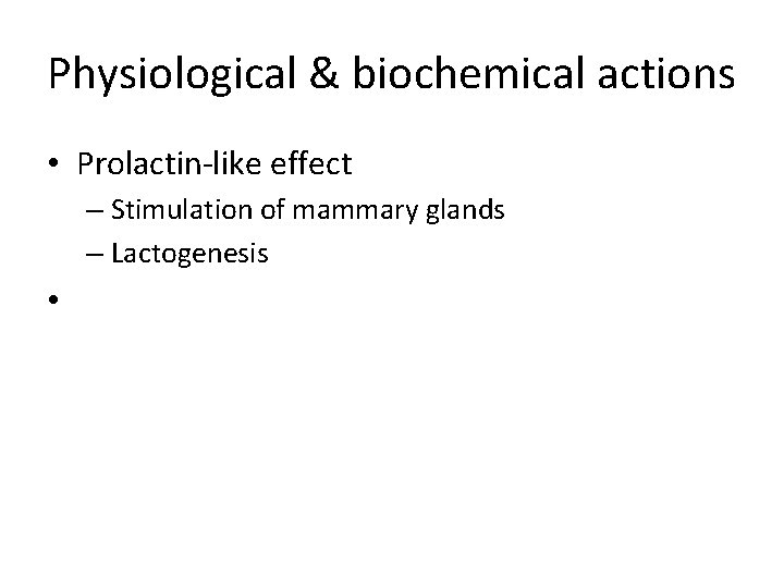 Physiological & biochemical actions • Prolactin-like effect – Stimulation of mammary glands – Lactogenesis