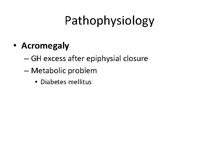 Pathophysiology • Acromegaly – GH excess after epiphysial closure – Metabolic problem • Diabetes