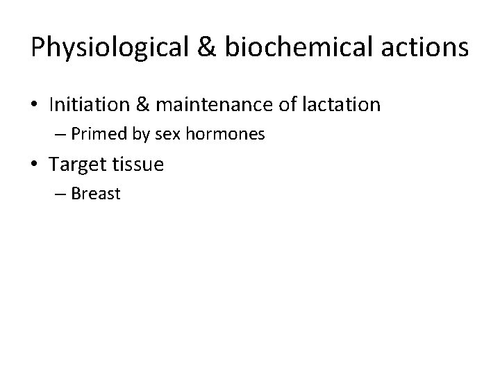 Physiological & biochemical actions • Initiation & maintenance of lactation – Primed by sex