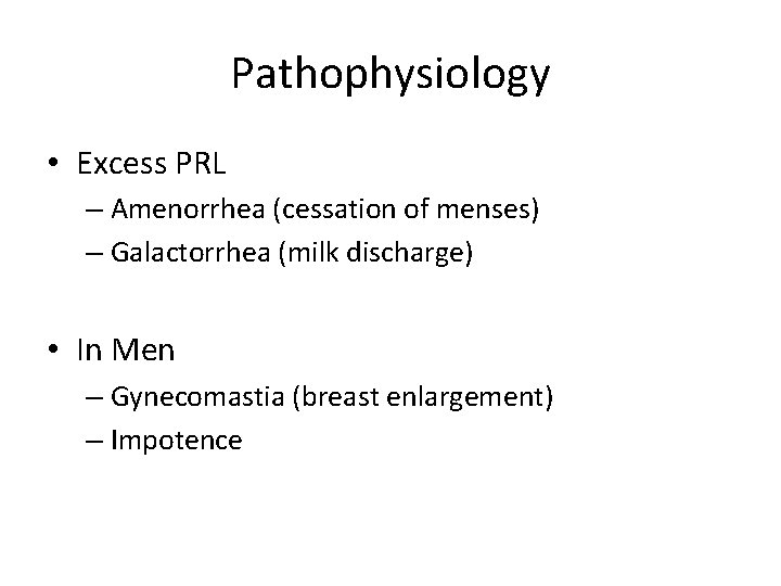 Pathophysiology • Excess PRL – Amenorrhea (cessation of menses) – Galactorrhea (milk discharge) •