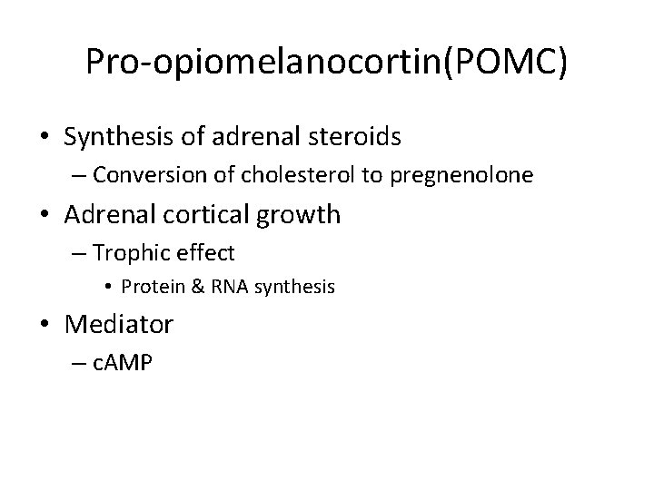 Pro-opiomelanocortin(POMC) • Synthesis of adrenal steroids – Conversion of cholesterol to pregnenolone • Adrenal