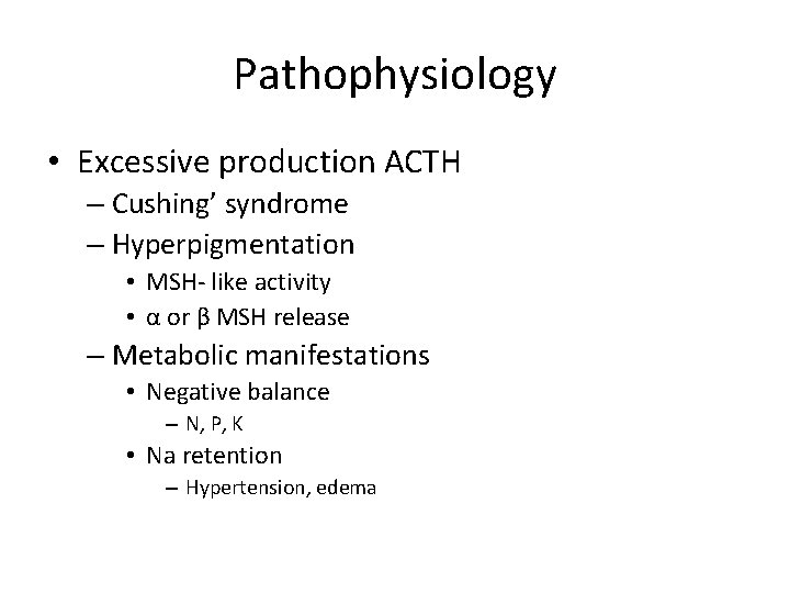 Pathophysiology • Excessive production ACTH – Cushing’ syndrome – Hyperpigmentation • MSH- like activity