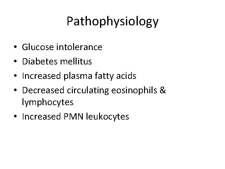 Pathophysiology Glucose intolerance Diabetes mellitus Increased plasma fatty acids Decreased circulating eosinophils & lymphocytes