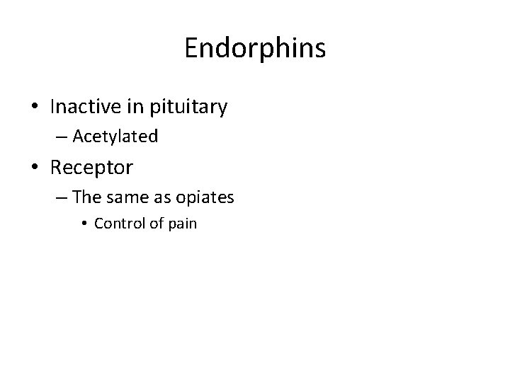 Endorphins • Inactive in pituitary – Acetylated • Receptor – The same as opiates