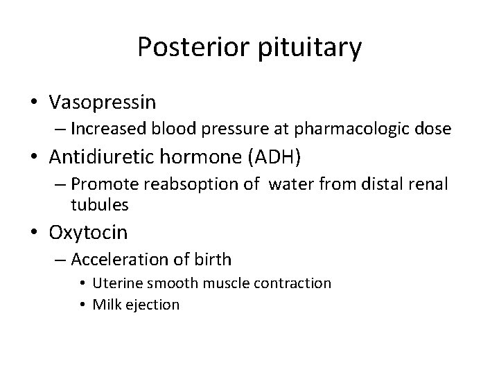 Posterior pituitary • Vasopressin – Increased blood pressure at pharmacologic dose • Antidiuretic hormone