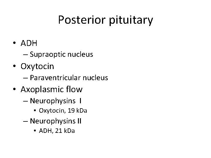 Posterior pituitary • ADH – Supraoptic nucleus • Oxytocin – Paraventricular nucleus • Axoplasmic