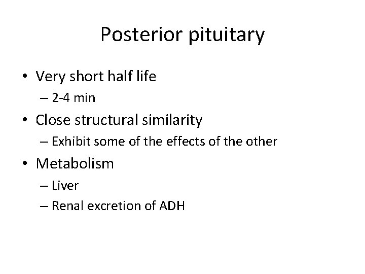 Posterior pituitary • Very short half life – 2 -4 min • Close structural