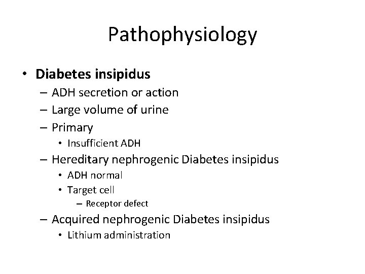 Pathophysiology • Diabetes insipidus – ADH secretion or action – Large volume of urine