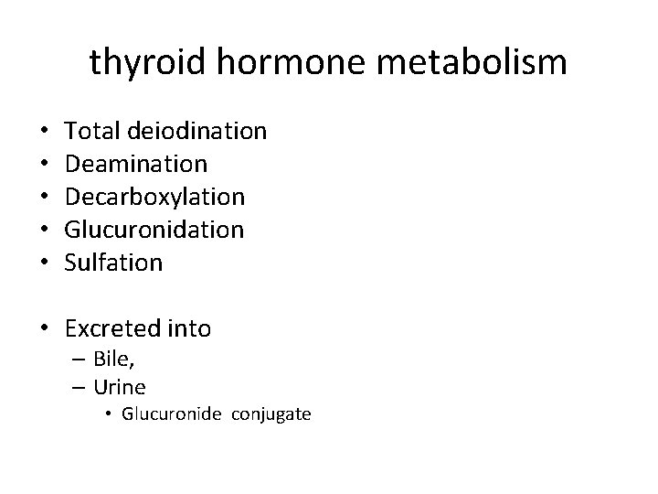 thyroid hormone metabolism • • • Total deiodination Deamination Decarboxylation Glucuronidation Sulfation • Excreted