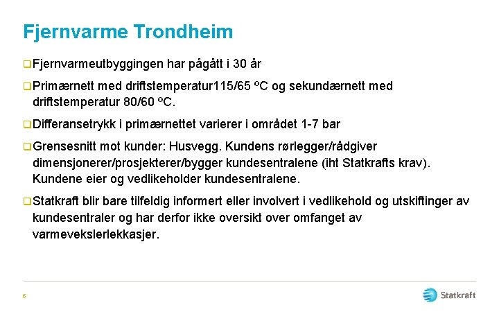 Fjernvarme Trondheim q Fjernvarmeutbyggingen har pågått i 30 år q Primærnett med driftstemperatur 115/65