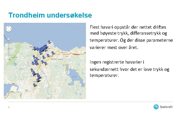 Trondheim undersøkelse Flest havari oppstår der nettet driftes med høyeste trykk, differansetrykk og temperaturer.