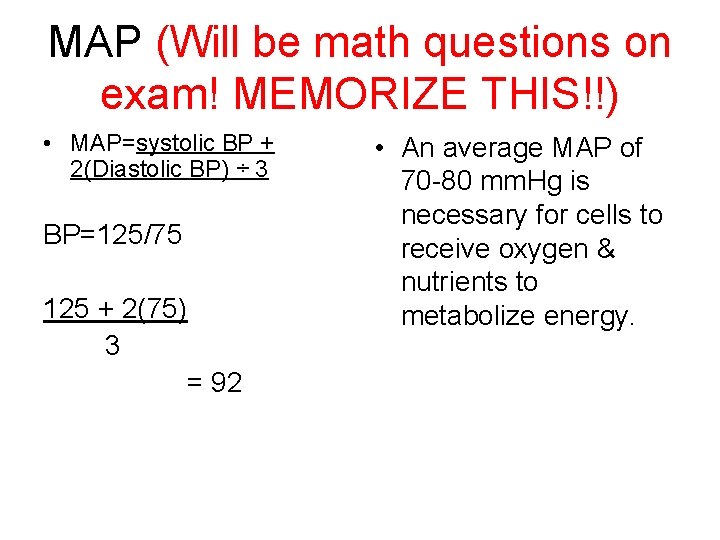 MAP (Will be math questions on exam! MEMORIZE THIS!!) • MAP=systolic BP + 2(Diastolic