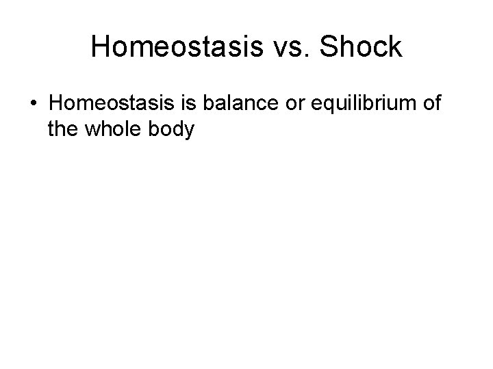 Homeostasis vs. Shock • Homeostasis is balance or equilibrium of the whole body 