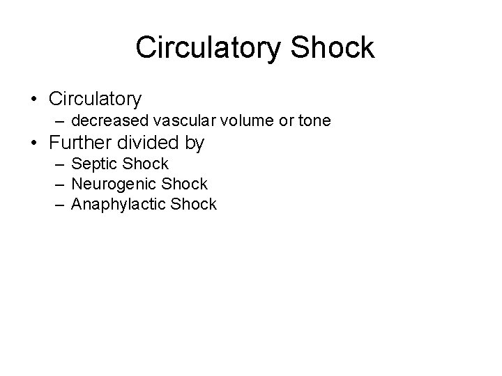 Circulatory Shock • Circulatory – decreased vascular volume or tone • Further divided by