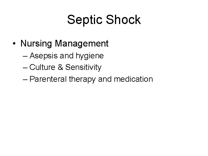 Septic Shock • Nursing Management – Asepsis and hygiene – Culture & Sensitivity –