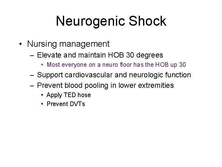 Neurogenic Shock • Nursing management – Elevate and maintain HOB 30 degrees • Most