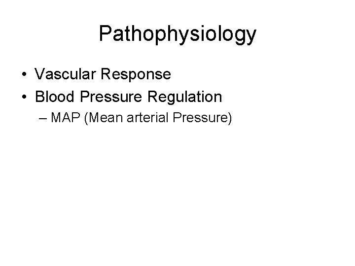 Pathophysiology • Vascular Response • Blood Pressure Regulation – MAP (Mean arterial Pressure) 