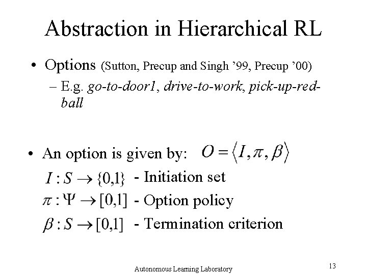 Abstraction in Hierarchical RL • Options (Sutton, Precup and Singh ’ 99, Precup ’