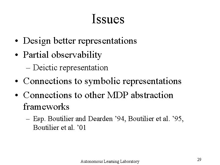 Issues • Design better representations • Partial observability – Deictic representation • Connections to