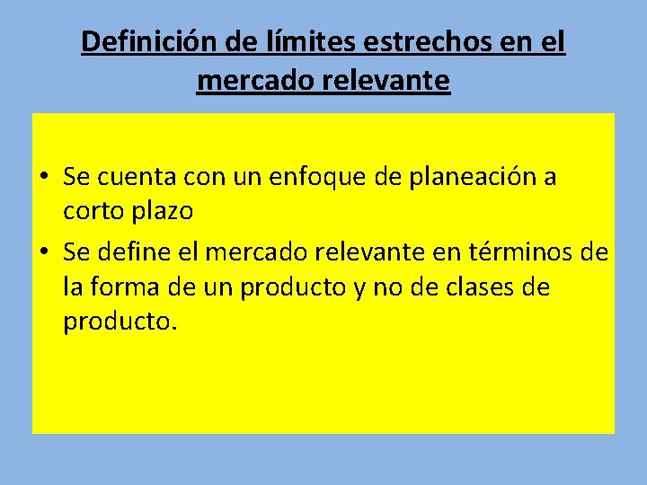 Definición de límites estrechos en el mercado relevante • Se cuenta con un enfoque