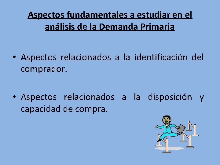 Aspectos fundamentales a estudiar en el análisis de la Demanda Primaria • Aspectos relacionados