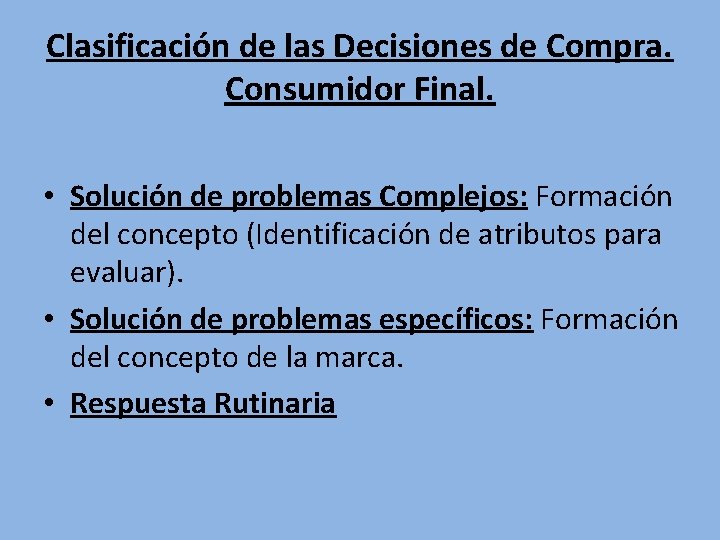 Clasificación de las Decisiones de Compra. Consumidor Final. • Solución de problemas Complejos: Formación