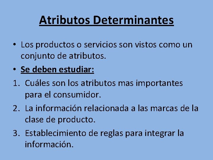 Atributos Determinantes • Los productos o servicios son vistos como un conjunto de atributos.