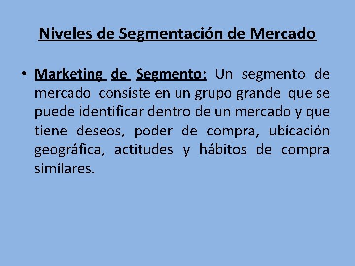 Niveles de Segmentación de Mercado • Marketing de Segmento: Un segmento de mercado consiste