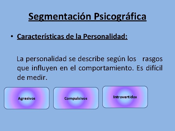 Segmentación Psicográfica • Características de la Personalidad: La personalidad se describe según los rasgos