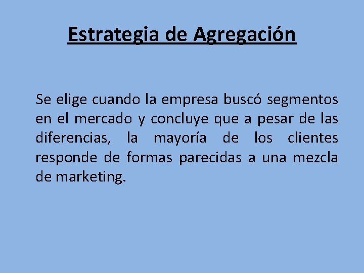 Estrategia de Agregación Se elige cuando la empresa buscó segmentos en el mercado y