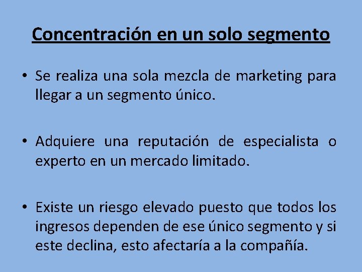 Concentración en un solo segmento • Se realiza una sola mezcla de marketing para