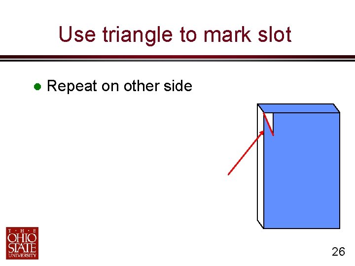 Use triangle to mark slot Repeat on other side 26 
