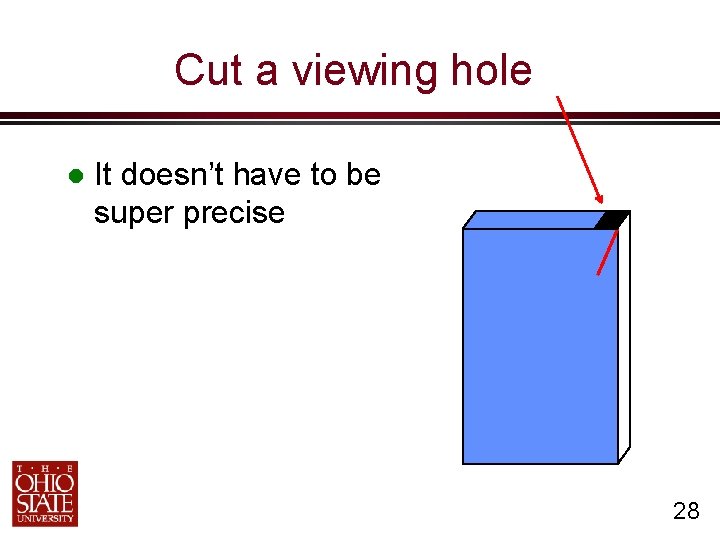 Cut a viewing hole It doesn’t have to be super precise 28 