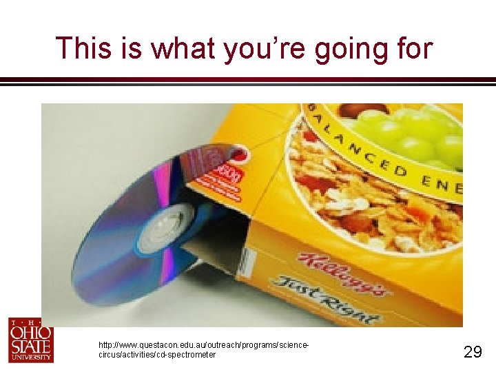 This is what you’re going for http: //www. questacon. edu. au/outreach/programs/sciencecircus/activities/cd-spectrometer 29 