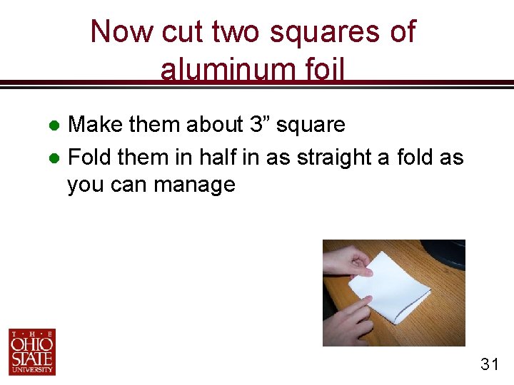 Now cut two squares of aluminum foil Make them about 3” square Fold them