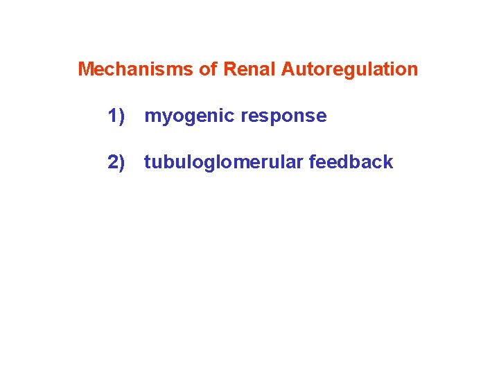 Mechanisms of Renal Autoregulation 1) myogenic response 2) tubuloglomerular feedback Mechanisms of Renal Autoregulation 1) myogenic response 2) tubuloglomerular feedback