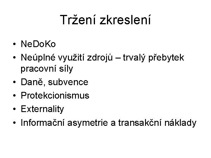 Tržení zkreslení • Ne. Do. Ko • Neúplné využití zdrojů – trvalý přebytek pracovní