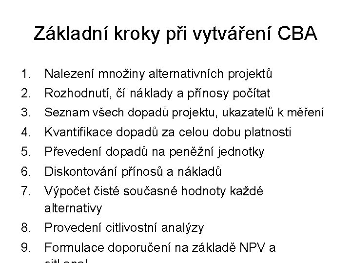 Základní kroky při vytváření CBA 1. Nalezení množiny alternativních projektů 2. Rozhodnutí, čí náklady