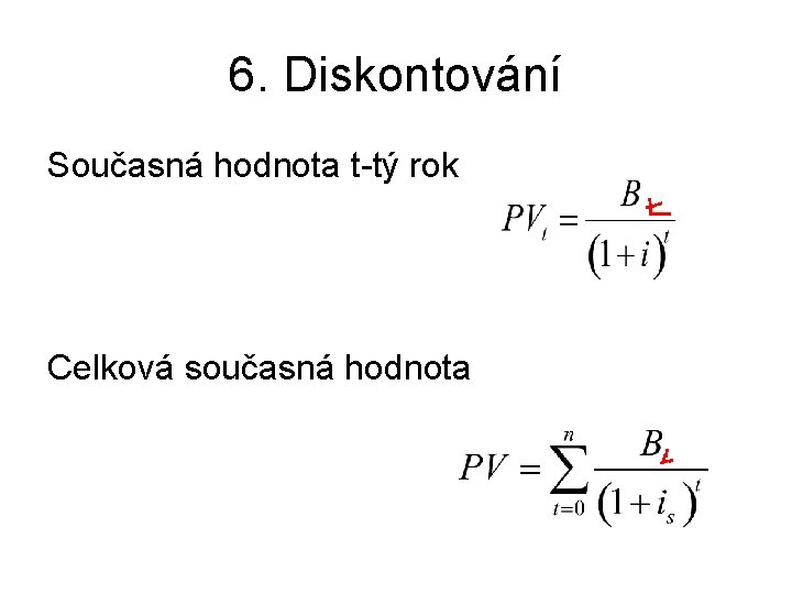 6. Diskontování Současná hodnota t-tý rok Celková současná hodnota 