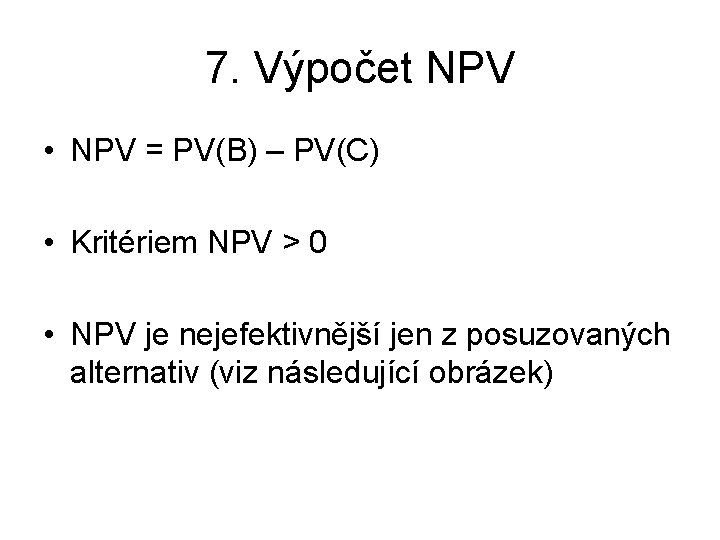 7. Výpočet NPV • NPV = PV(B) – PV(C) • Kritériem NPV > 0