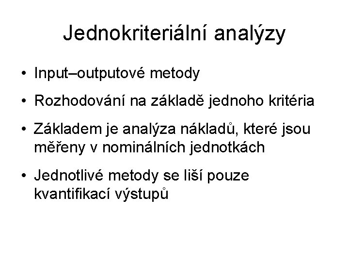 Jednokriteriální analýzy • Input–outputové metody • Rozhodování na základě jednoho kritéria • Základem je