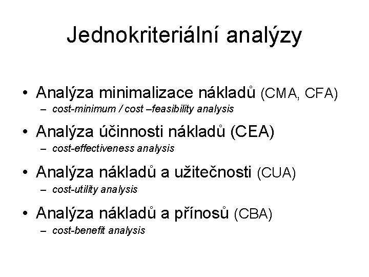 Jednokriteriální analýzy • Analýza minimalizace nákladů (CMA, CFA) – cost-minimum / cost –feasibility analysis