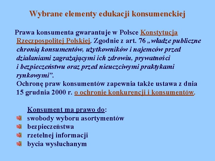 Wybrane elementy edukacji konsumenckiej Prawa konsumenta gwarantuje w Polsce Konstytucja Rzeczpospolitej Polskiej. Zgodnie z