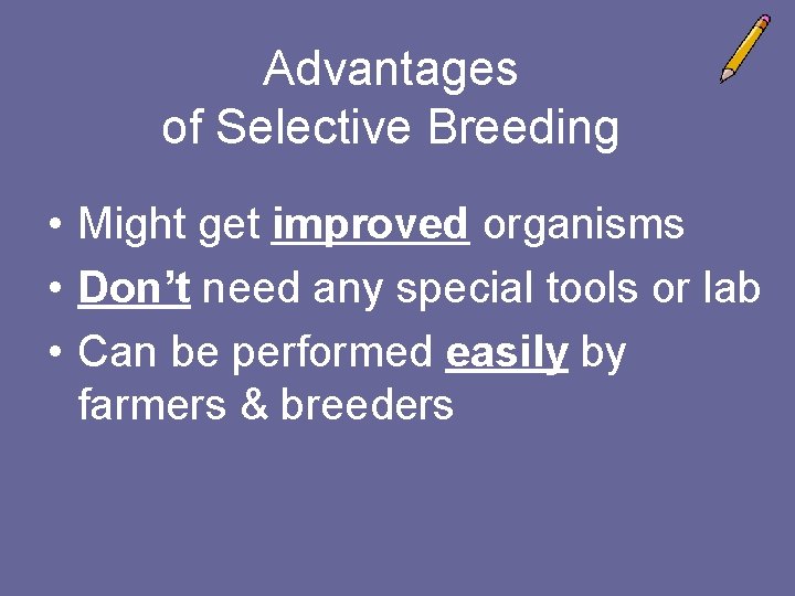 Advantages of Selective Breeding • Might get improved organisms • Don’t need any special