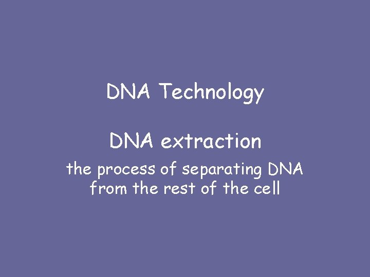 DNA Technology DNA extraction the process of separating DNA from the rest of the