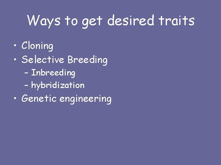 Ways to get desired traits • Cloning • Selective Breeding – Inbreeding – hybridization