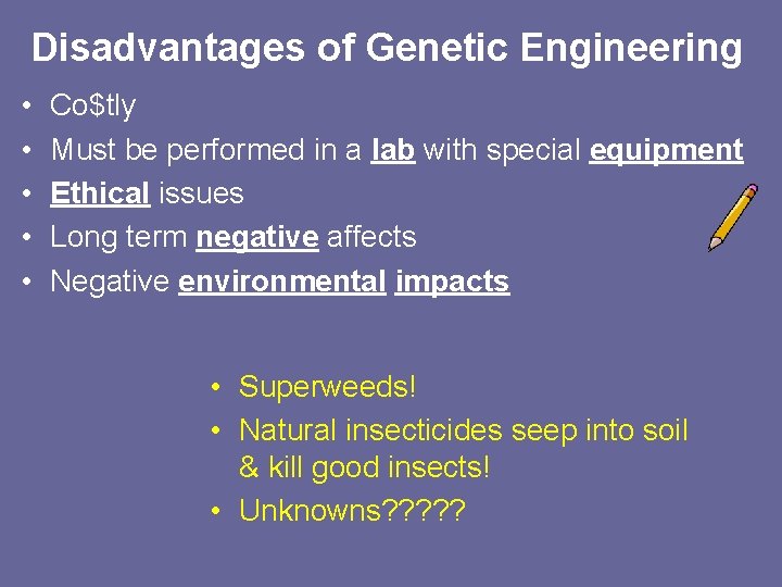 Disadvantages of Genetic Engineering • • • Co$tly Must be performed in a lab