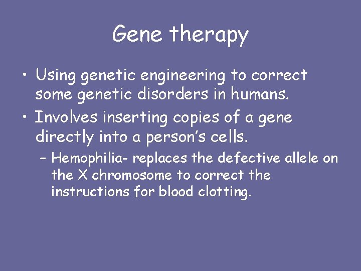 Gene therapy • Using genetic engineering to correct some genetic disorders in humans. •