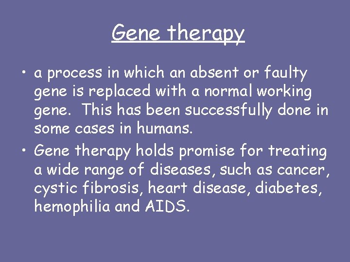 Gene therapy • a process in which an absent or faulty gene is replaced